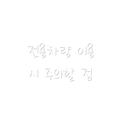 전용차량 이용 시 주의할 점