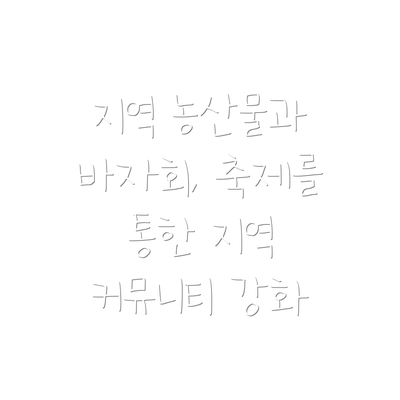 지역 농산물과 바자회, 축제를 통한 지역 커뮤니티 강화