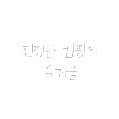 진정한 캠핑의 즐거움