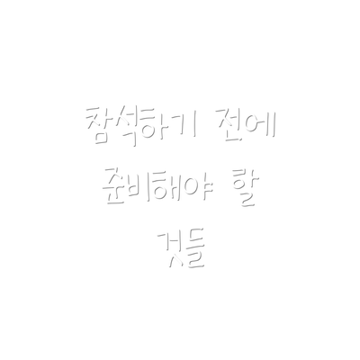 참석하기 전에 준비해야 할 것들