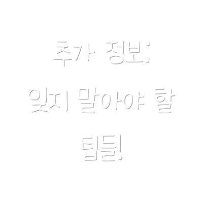 추가 정보: 잊지 말아야 할 팁들!