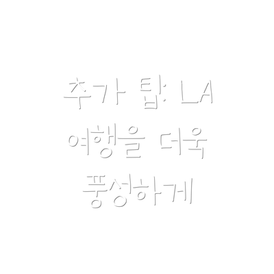 추가 팁: LA 여행을 더욱 풍성하게