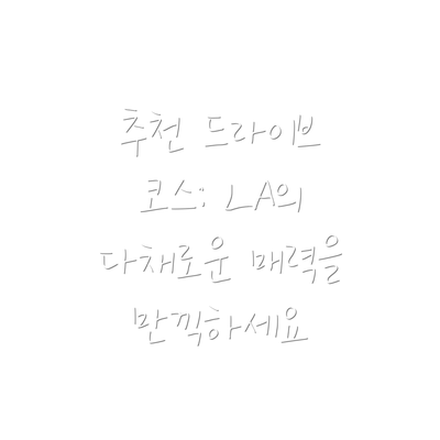 추천 드라이브 코스: LA의 다채로운 매력을 만끽하세요