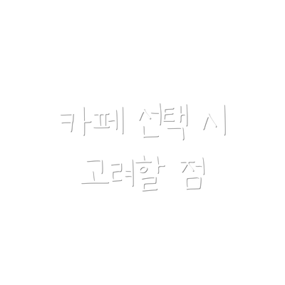 카페 선택 시 고려할 점