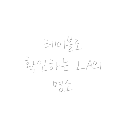 테이블로 확인하는 LA의 명소