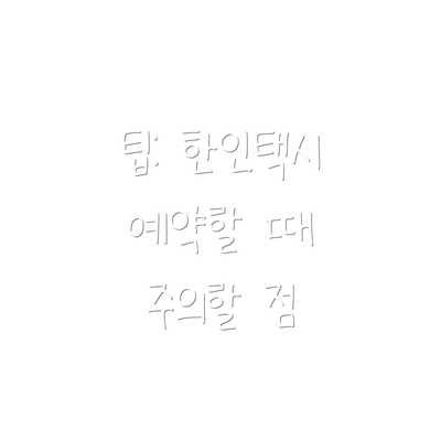 팁: 한인택시 예약할 때 주의할 점