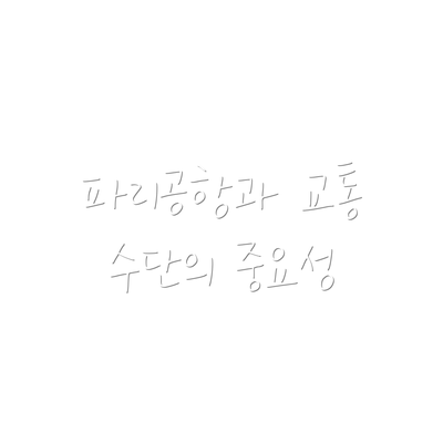 파리공항과 교통 수단의 중요성