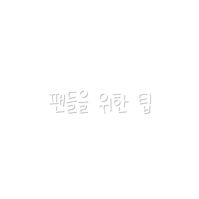 팬들을 위한 팁