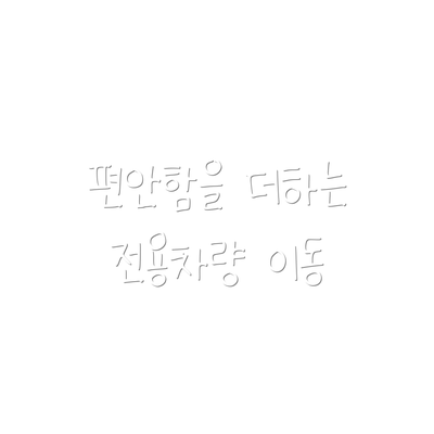 편안함을 더하는 전용차량 이동