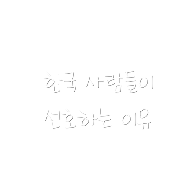 한국 사람들이 선호하는 이유