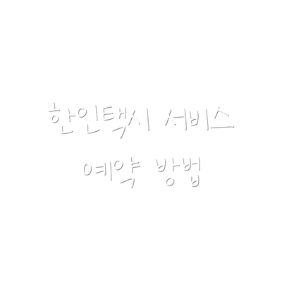 한인택시 서비스 예약 방법