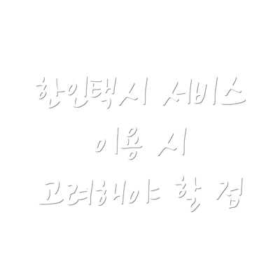 한인택시 서비스 이용 시 고려해야 할 점