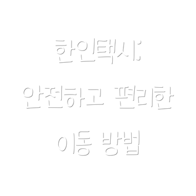 한인택시: 안전하고 편리한 이동 방법