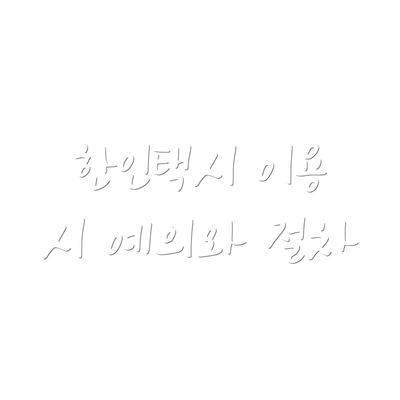 한인택시 이용 시 예의와 절차