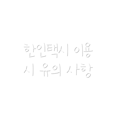 한인택시 이용 시 유의 사항