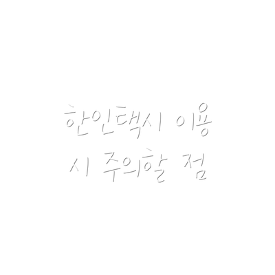 한인택시 이용 시 주의할 점