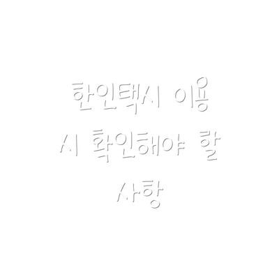 한인택시 이용 시 확인해야 할 사항