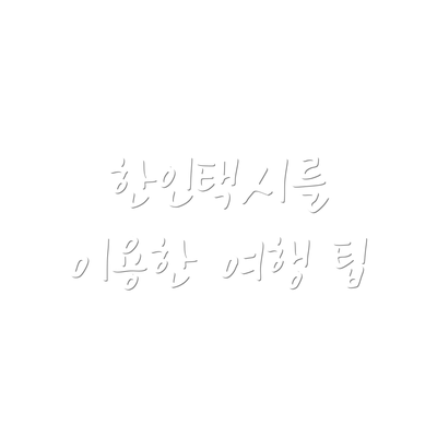 한인택시를 이용한 여행 팁