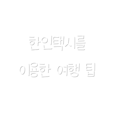 한인택시를 이용한 여행 팁