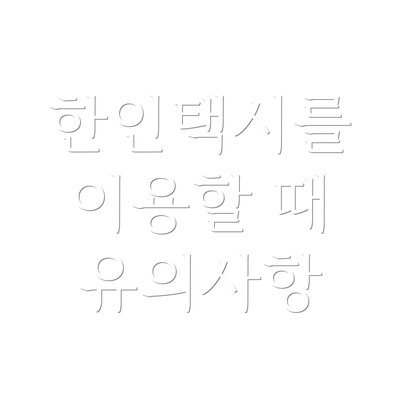 한인택시를 이용할 때 유의사항