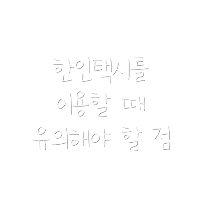 한인택시를 이용할 때 유의해야 할 점