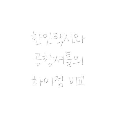 한인택시와 공항셔틀의 차이점 비교