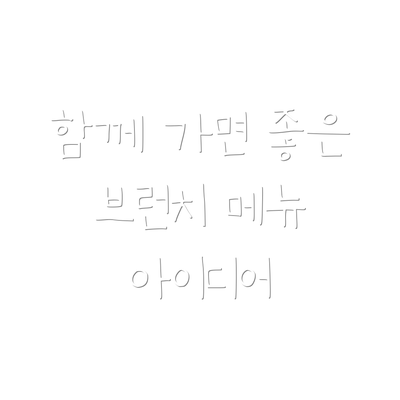 함께 가면 좋은 브런치 메뉴 아이디어
