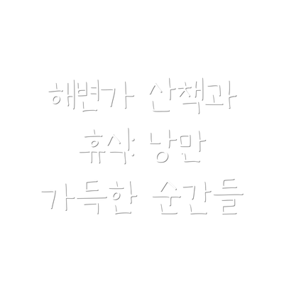 해변가 산책과 휴식: 낭만 가득한 순간들