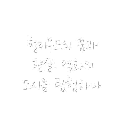 헐리우드의 꿈과 현실: 영화의 도시를 탐험하다