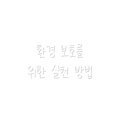환경 보호를 위한 실천 방법