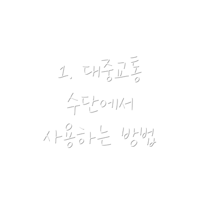 1. 대중교통 수단에서 사용하는 방법