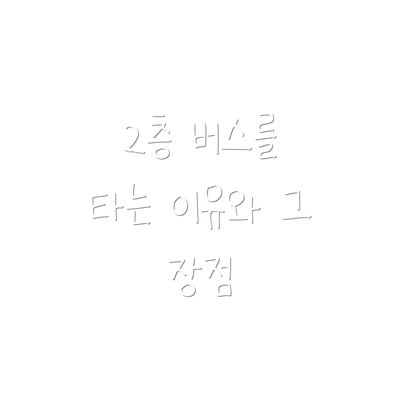 2층 버스를 타는 이유와 그 장점