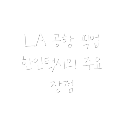 LA 공항 픽업 한인택시의 주요 장점