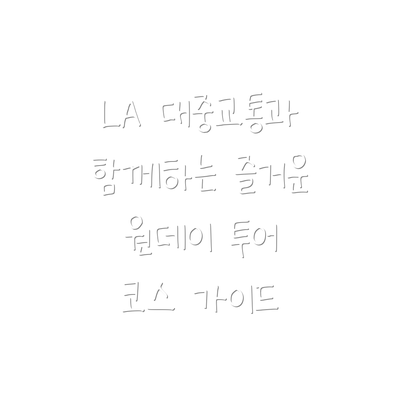 LA 대중교통과 함께하는 즐거운 원데이 투어 코스 가이드