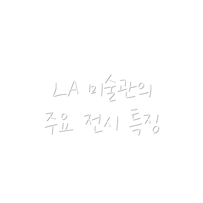 LA 미술관의 주요 전시 특징