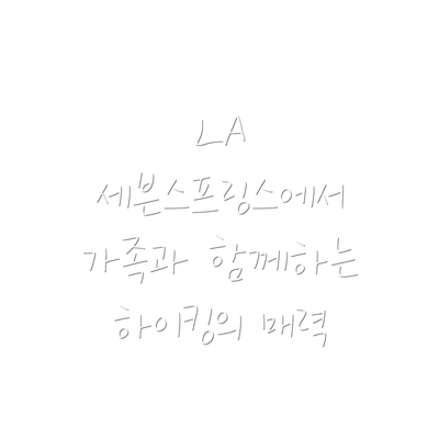 LA 세븐스프링스에서 가족과 함께하는 하이킹의 매력
