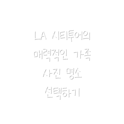 LA 시티투어의 매력적인 가족 사진 명소 선택하기