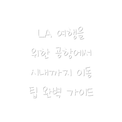 LA 여행을 위한 공항에서 시내까지 이동 팁 완벽 가이드