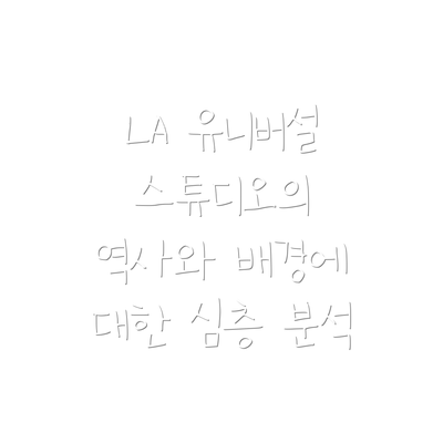 LA 유니버설 스튜디오의 역사와 배경에 대한 심층 분석