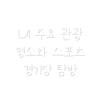 LA 주요 관광 명소와 스포츠 경기장 탐방