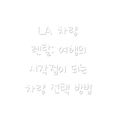 LA 차량 렌탈: 여행의 시작점이 되는 차량 선택 방법