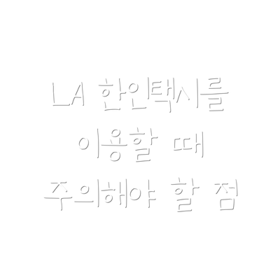LA 한인택시를 이용할 때 주의해야 할 점