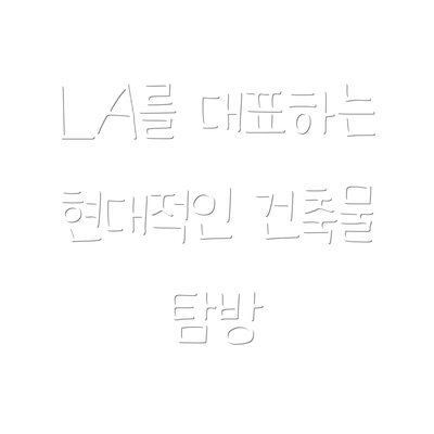 LA를 대표하는 현대적인 건축물 탐방