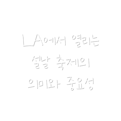 LA에서 열리는 설날 축제의 의미와 중요성