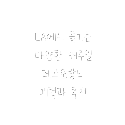 LA에서 즐기는 다양한 캐주얼 레스토랑의 매력과 추천