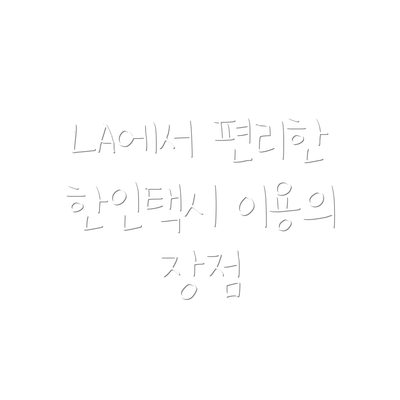 LA에서 편리한 한인택시 이용의 장점
