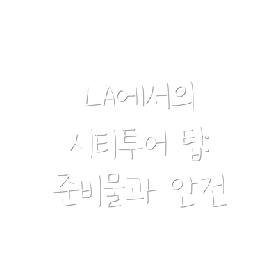 LA에서의 시티투어 팁: 준비물과 안전