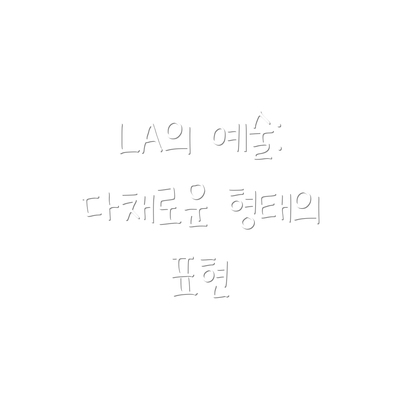 LA의 예술: 다채로운 형태의 표현