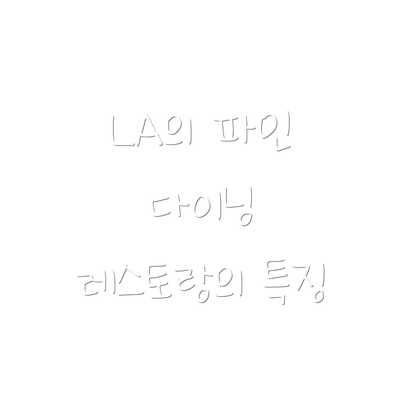 LA의 파인 다이닝 레스토랑의 특징