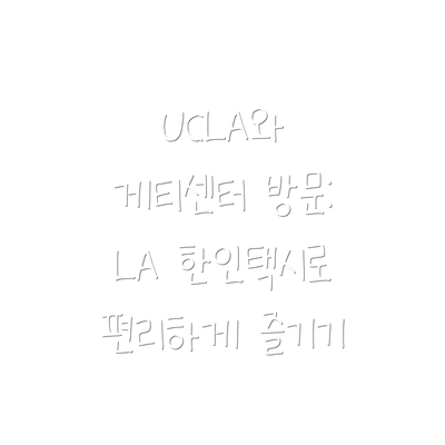 UCLA와 게티센터 방문: LA 한인택시로 편리하게 즐기기